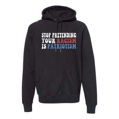 Stop Pretending Your Racism Is Patriotism Premium Hoodie