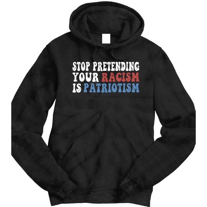 Stop Pretending Your Racism Is Patriotism Tie Dye Hoodie