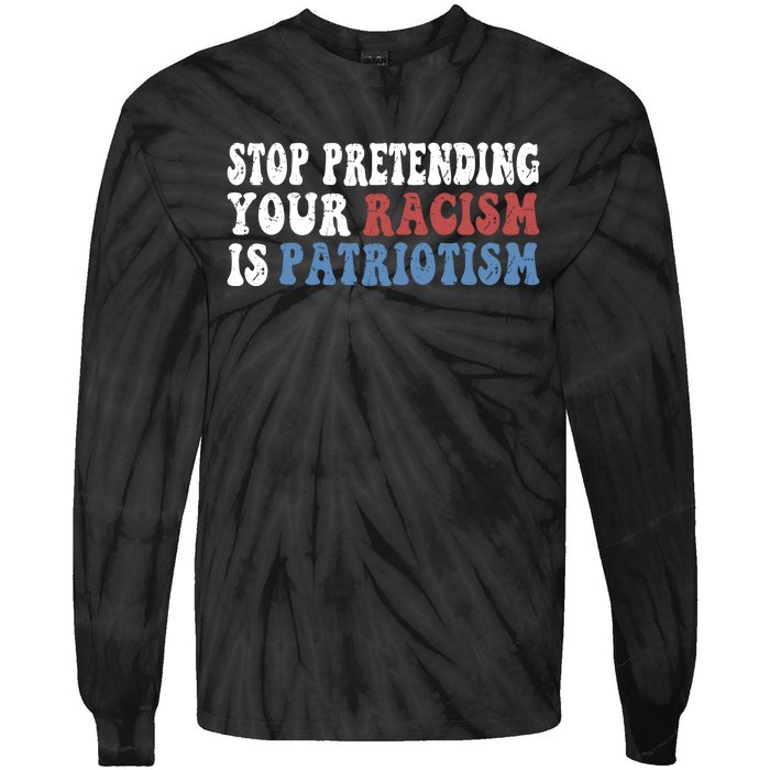 Stop Pretending Your Racism Is Patriotism Tie-Dye Long Sleeve Shirt