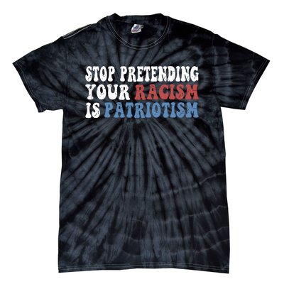 Stop Pretending Your Racism Is Patriotism Tie-Dye T-Shirt