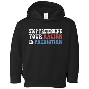 Stop Pretending Your Racism Is Patriotism Toddler Hoodie