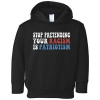 Stop Pretending Your Racism Is Patriotism Toddler Hoodie