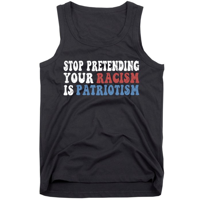 Stop Pretending Your Racism Is Patriotism Tank Top