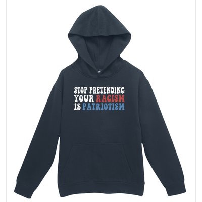 Stop Pretending Your Racism Is Patriotism Urban Pullover Hoodie