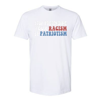 Stop Pretending Your Racism Is Patriotism Softstyle CVC T-Shirt