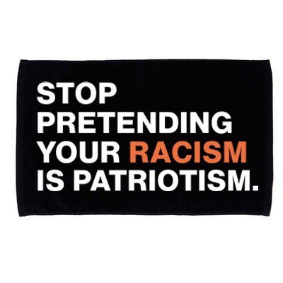 Stop Pretending Your Racism Is Patriotism Microfiber Hand Towel