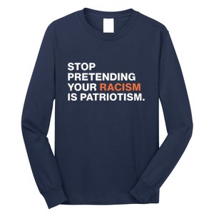 Stop Pretending Your Racism Is Patriotism Long Sleeve Shirt