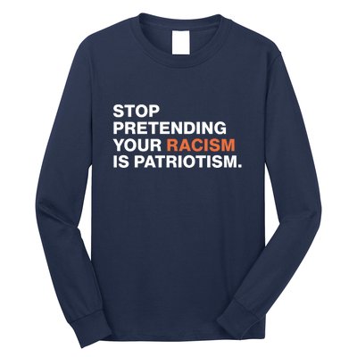 Stop Pretending Your Racism Is Patriotism Long Sleeve Shirt