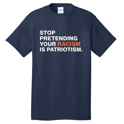 Stop Pretending Your Racism Is Patriotism Tall T-Shirt