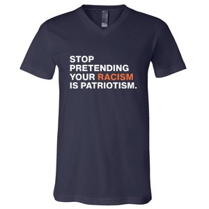 Stop Pretending Your Racism Is Patriotism V-Neck T-Shirt