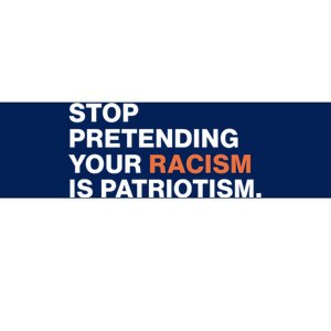 Stop Pretending Your Racism Is Patriotism Bumper Sticker