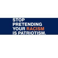 Stop Pretending Your Racism Is Patriotism Bumper Sticker