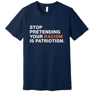 Stop Pretending Your Racism Is Patriotism Premium T-Shirt