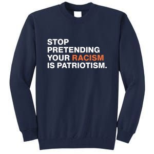 Stop Pretending Your Racism Is Patriotism Tall Sweatshirt