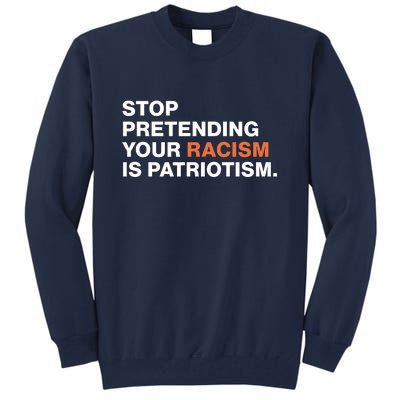 Stop Pretending Your Racism Is Patriotism Tall Sweatshirt