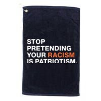 Stop Pretending Your Racism Is Patriotism Platinum Collection Golf Towel