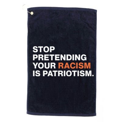 Stop Pretending Your Racism Is Patriotism Platinum Collection Golf Towel