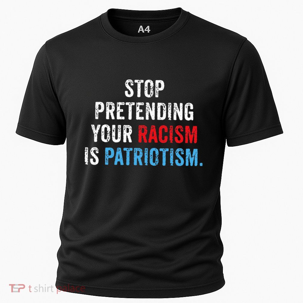 Stop Pretending Your Racism Is Patriotism Anti Trump Cooling Performance Crew T-Shirt