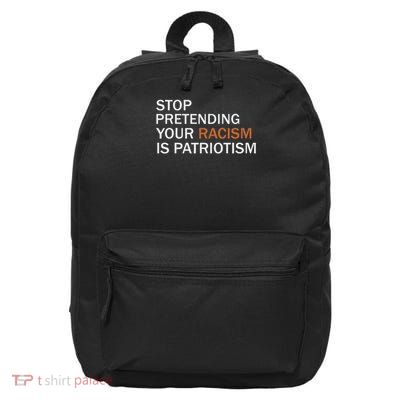Stop Pretending Your Racism Is Patriotism 16 in Basic Backpack