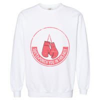 SheLl Punch You In The Face Boxing Kickboxing Boxing Gift Garment-Dyed Sweatshirt