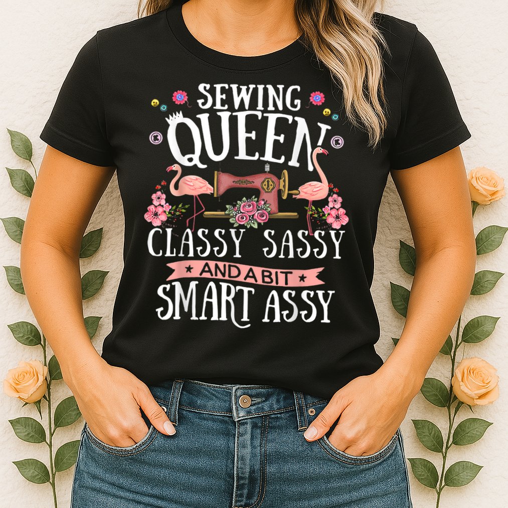 Sewing Queen Classy Sassy And A Bit Smart Assy Sewer Womens T-Shirt