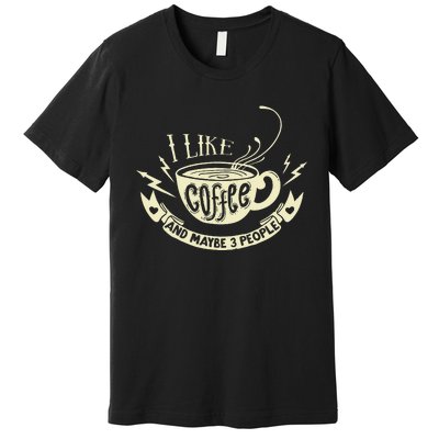 Sarcastic Quote I Like Coffee And Maybe 3 People Premium T-Shirt