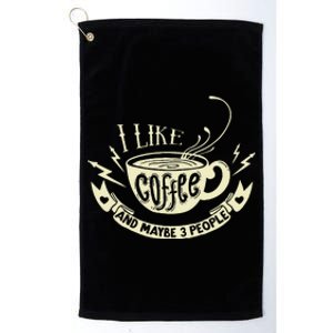 Sarcastic Quote I Like Coffee And Maybe 3 People Platinum Collection Golf Towel