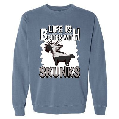 Skunk Quote Life Is Better With Skunks Gift Garment-Dyed Sweatshirt