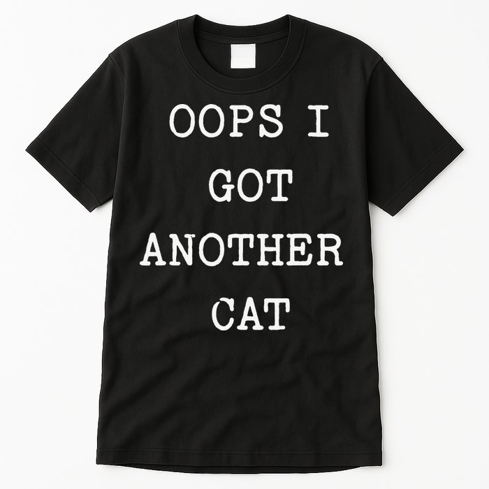 Sarcastic Quote Saying Gift Oops I Got Another Cat Mom Tall T-Shirt