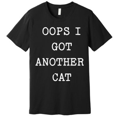 Sarcastic Quote Saying Gift Oops I Got Another Cat Mom Premium T-Shirt