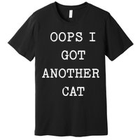Sarcastic Quote Saying Gift Oops I Got Another Cat Mom Premium T-Shirt