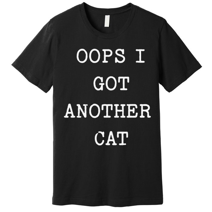Sarcastic Quote Saying Gift Oops I Got Another Cat Mom Premium T-Shirt
