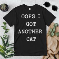 Sarcastic Quote Saying Gift Oops I Got Another Cat Mom Premium T-Shirt