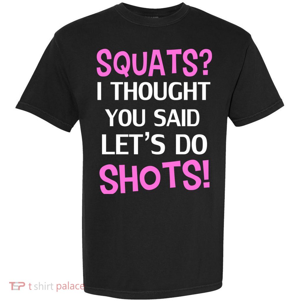 Squats? I Thought You Said Shots! Garment-Dyed Heavyweight T-Shirt