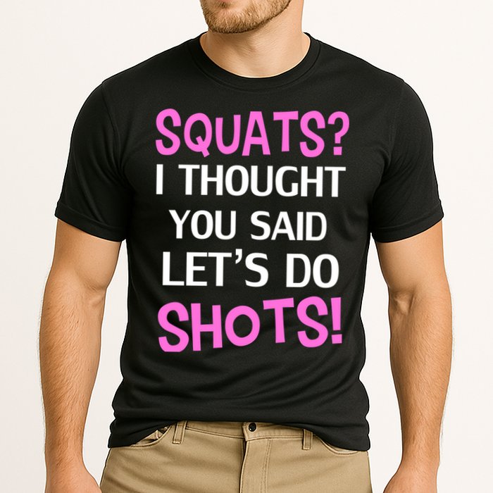 Squats? I Thought You Said Shots! Performance Shirt