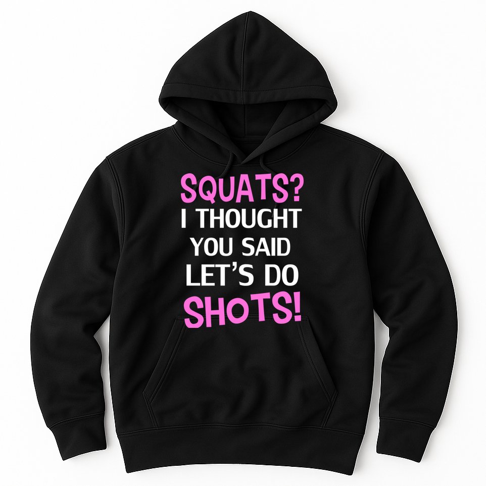 Squats? I Thought You Said Shots! Hoodie
