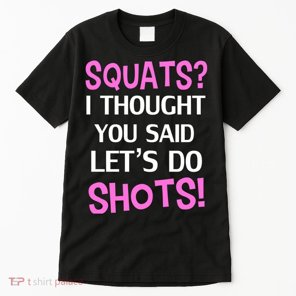 Squats? I Thought You Said Shots! Tall T-Shirt