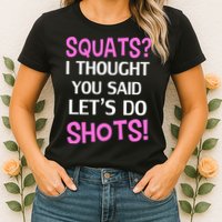 Squats? I Thought You Said Shots! Womens T-Shirt