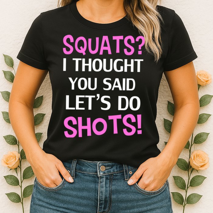 Squats? I Thought You Said Shots! Womens T-Shirt