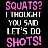 Squats? I Thought You Said Shots! Womens T-Shirt