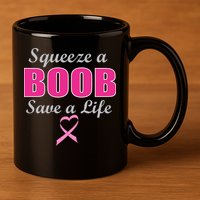 Squeeze A Boob Save A Life Breast Cancer 11oz C Handle Ceramic Mug