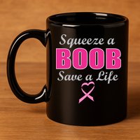 Squeeze A Boob Save A Life Breast Cancer 11oz C Handle Ceramic Mug