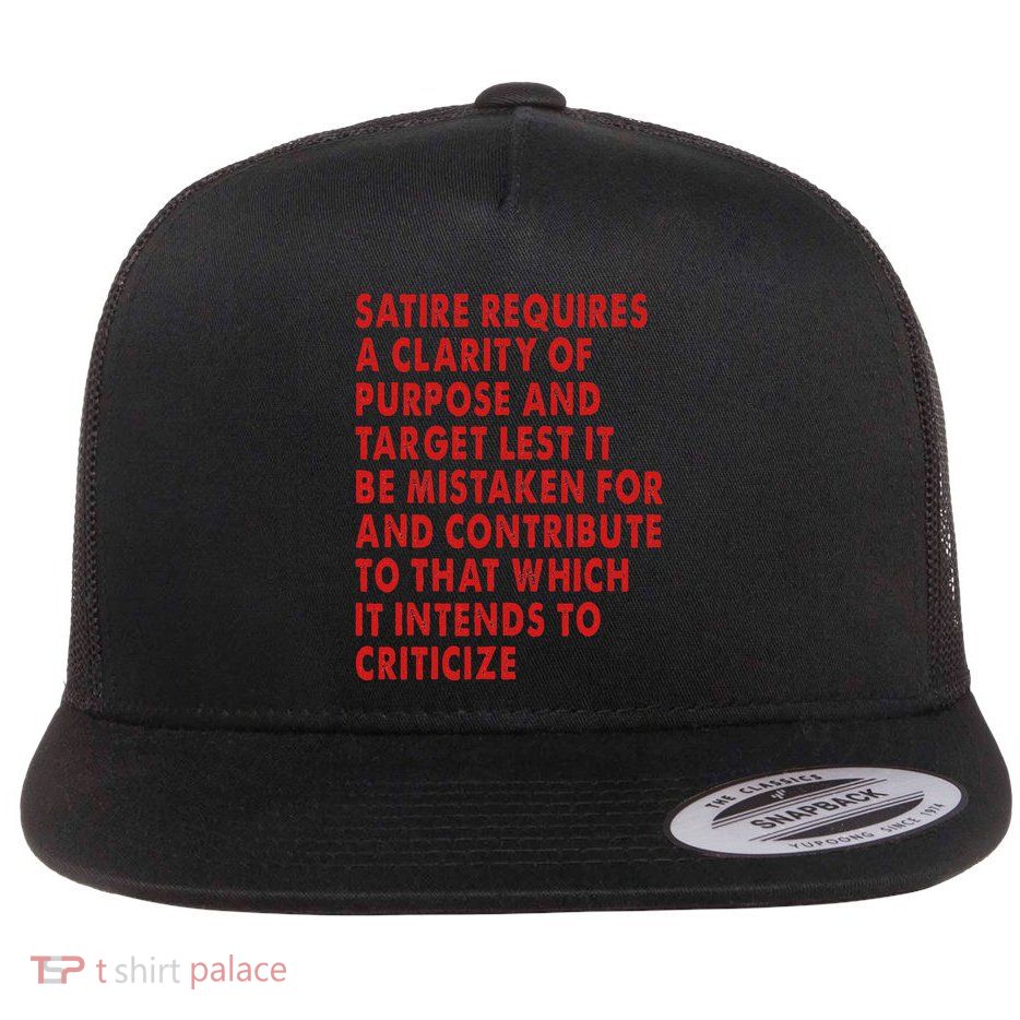 Satire Requires A Clarity Of Purpose And Target Flatbill Hat