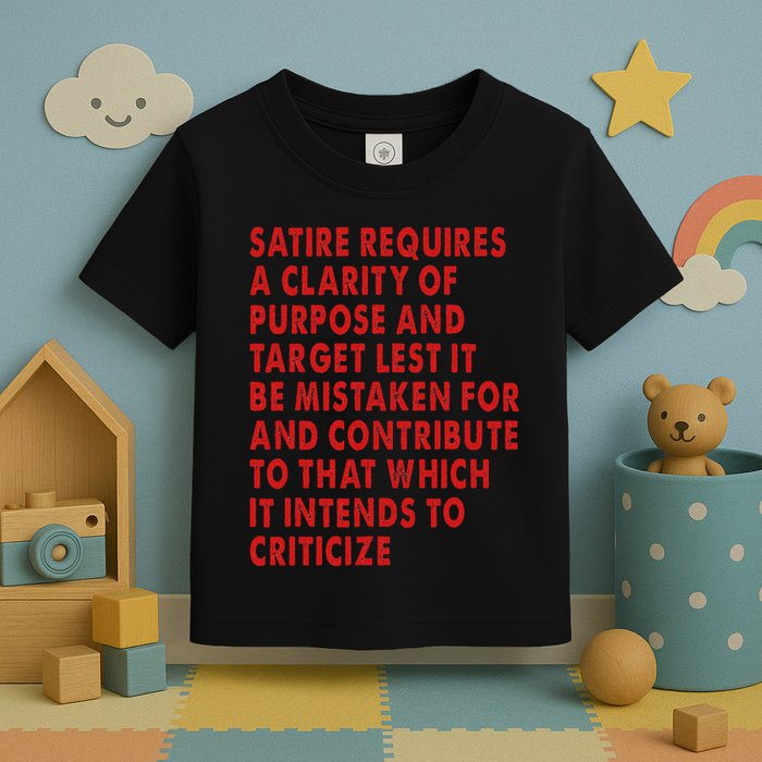 Satire Requires A Clarity Of Purpose And Target Toddler T-Shirt