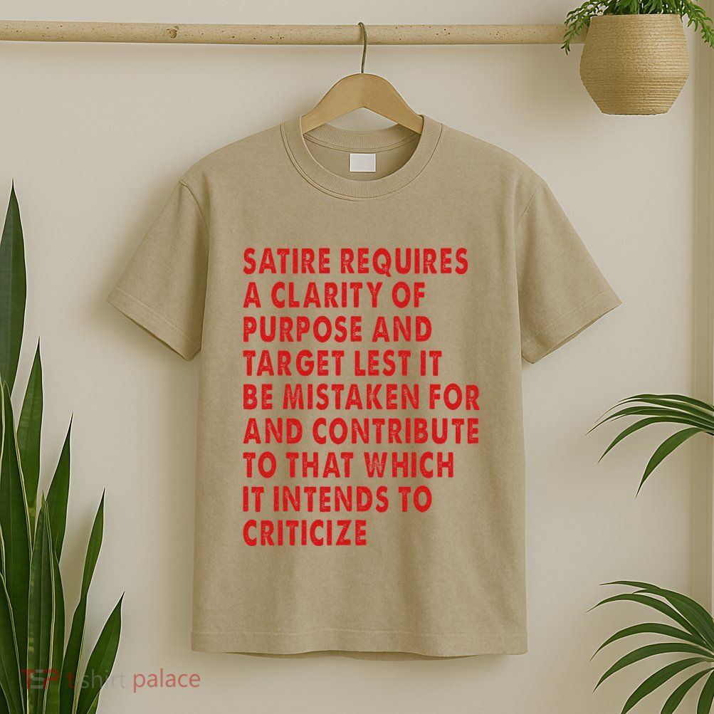 Satire Requires A Clarity Of Purpose And Target T-Shirt