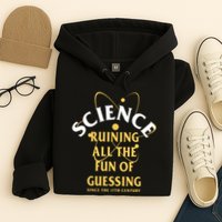 Science Ruining All The Fun Of Guessing Since The 17th Century Hoodie