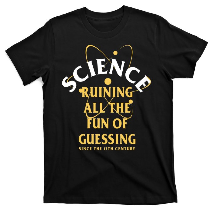 Science Ruining All The Fun Of Guessing Since The 17th Century T-Shirt