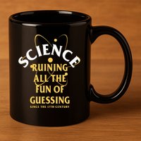 Science Ruining All The Fun Of Guessing Since The 17th Century 11oz C Handle Ceramic Mug