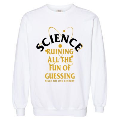 Science Ruining All The Fun Of Guessing Since The 17th Century Garment-Dyed Sweatshirt