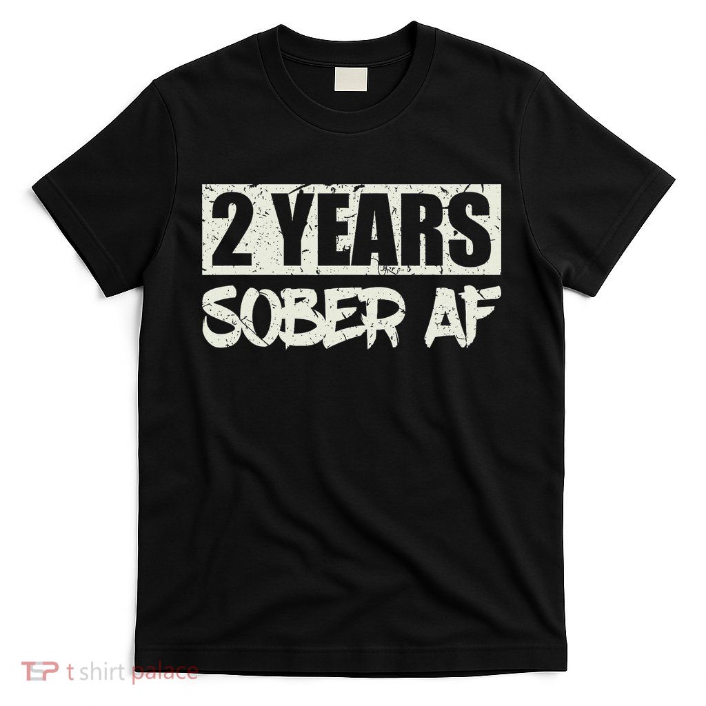 Sobriety Recovery Anniversary 2 Years Sober Af T-Shirt